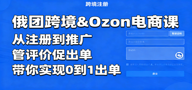 俄团跨境&Ozon电商课:从注册到推广,管评价促出单,带你实现0到1出单-初遇资源网