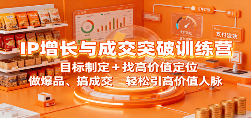 IP增长与成交突破训练营:目标制定+找高价值定位,做爆品、搞成交,轻松引高价值人脉-初遇资源网