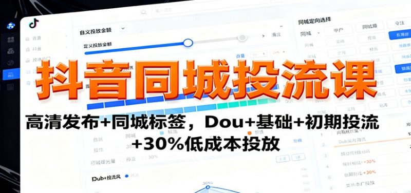 抖音同城投流课:高清发布+同城标签,Dou+基础+初期投流+30%低成本投放-初遇资源网