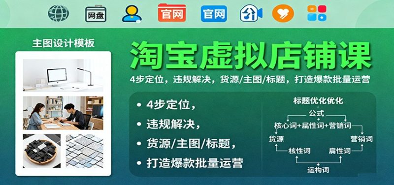 淘宝虚拟店铺课:4步定位,违规解决,货源/主图/标题,打造爆款批量运营-初遇资源网