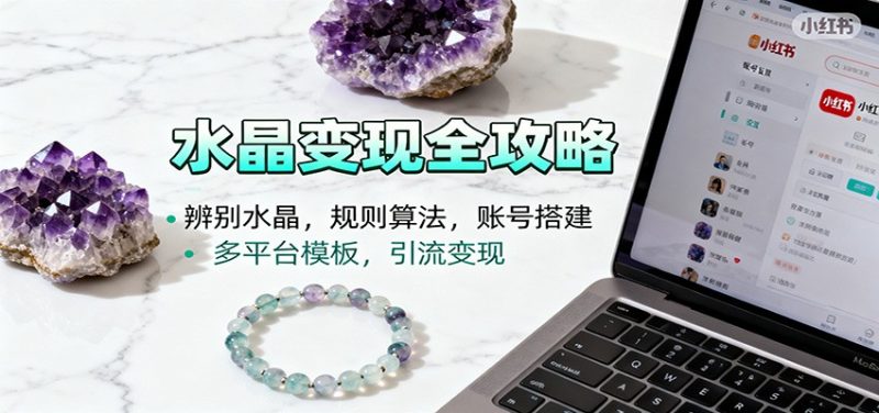 水晶小红书起号课：辨别水晶，规则算法，账号搭建，多平台模板，引流变现-初遇资源网