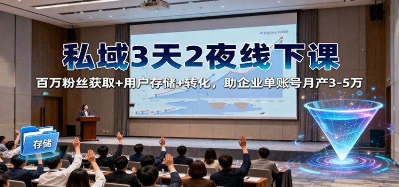 私域3天2夜线下课:百万粉丝获取+用户存储+转化,助企业单账号月产3-5万-初遇资源网