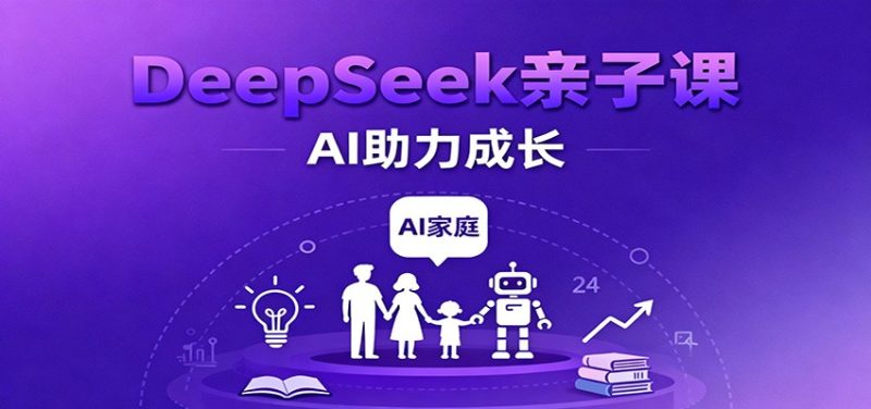 DeepSeek亲子课:学科突破、错题终结、志愿填报、AI助力家庭学习与成长-初遇资源网