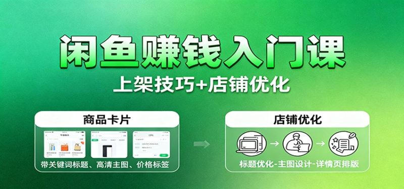 闲鱼赚钱入门课:基础操作+养号选品+上架技巧+店铺优化+选品拓展-初遇资源网