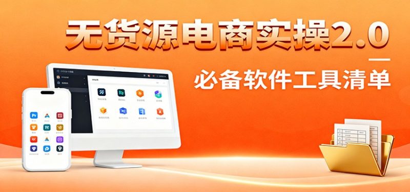 无货源电商实操2.0:精细化选品迭代,全站测新品流程,附必备软件清单-初遇资源网