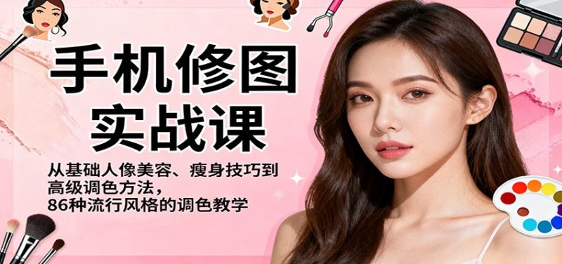 手机修图实战课,从基础人像美容、瘦身技巧到高级调色方法,86种流行风格的调色教学-初遇资源网