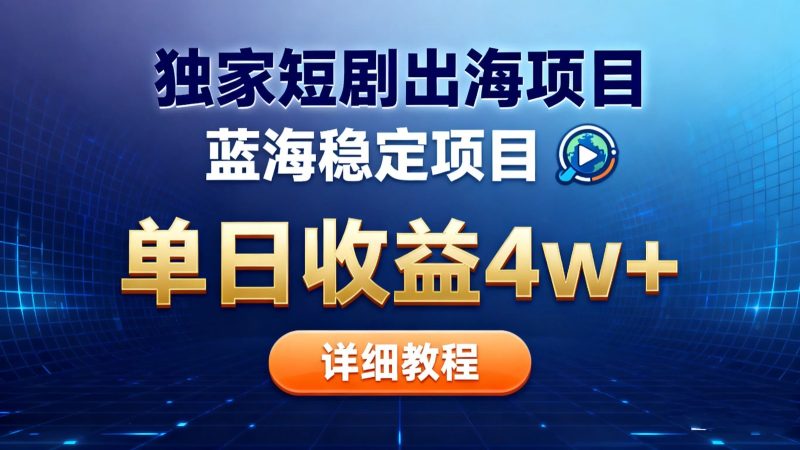全网独家短剧出海掘金 蓝海红利 单日最高收益5w+-初遇资源网