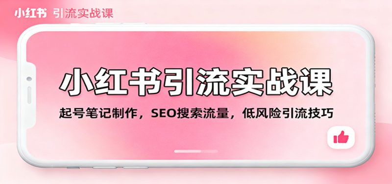 小红书引流实战课:起号笔记制作,SEO搜索流量,低风险引流技巧-初遇资源网