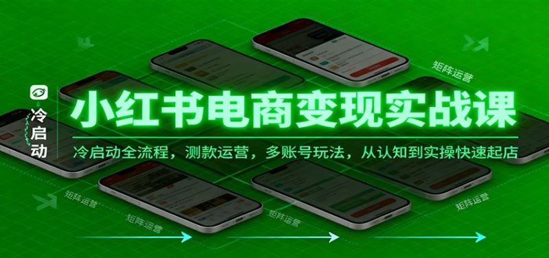 小红书电商变现实战课,冷启动全流程,测款运营,多账号玩法,从认知到实操快速起店-初遇资源网