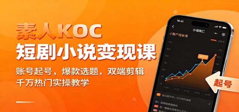 素人KOC短剧小说变现课:账号起号,爆款选题,双端剪辑,千万热门实操教学-初遇资源网