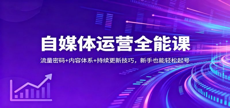 自媒体运营全能课:流量密码+内容体系+持续更新技巧,新手也能轻松起号-初遇资源网