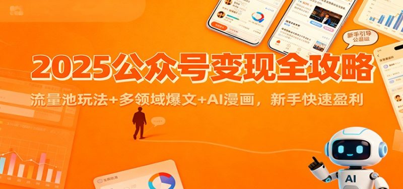 2025公众号变现全攻略:流量池玩法+多领域爆文+AI漫画,新手快速盈利-初遇资源网