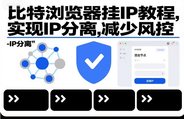 比特浏览器挂IP教程,实现IP分离,减少风控-初遇资源网