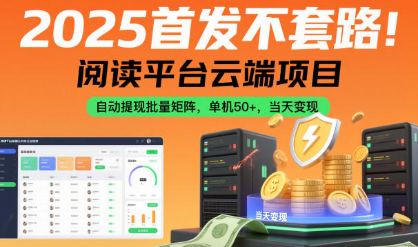 2025首发不套路！阅读平台云端项目，自动提现批量矩阵，单机50+，当天变现-初遇资源网