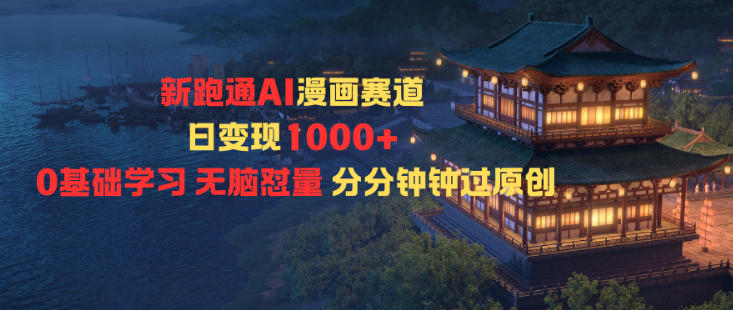 新跑通AI漫画赛道日变现1k+0基础学习无脑怼量分分钟钟过原创-初遇资源网