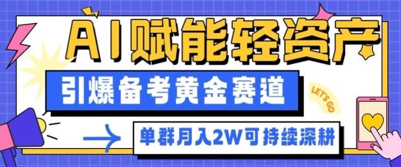 副业拆解:AI赋能轻资产,引爆备考黄金赛道!单群月入2W适合深耕-初遇资源网