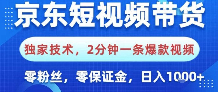京东短视频带货,独家技术,2分钟一条爆款视频,0粉丝,0保证金,操作简单,日入1k-初遇资源网