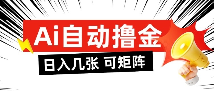 AI自动撸金,日入几张,全自动不占用时间,可矩阵批量放大操作-初遇资源网