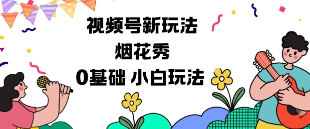 视频号分成计划新玩法，烟花秀视频，0基础小白玩法-初遇资源网