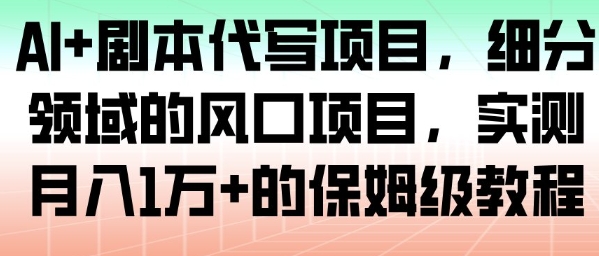 AI+剧本代写项目,细分领域的风口项目,实测月入1W+的保姆级教程-初遇资源网