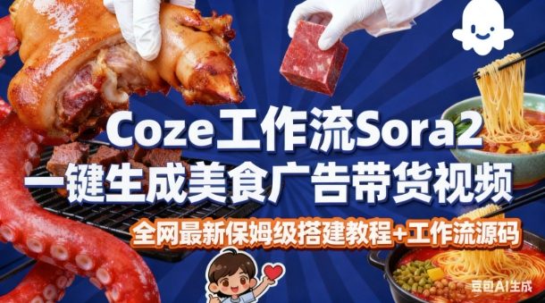 coze扣子智能体sora2一键生成美食广告高端视频工作流保姆级拆解教程,无需剪辑,无需拍摄-初遇资源网
