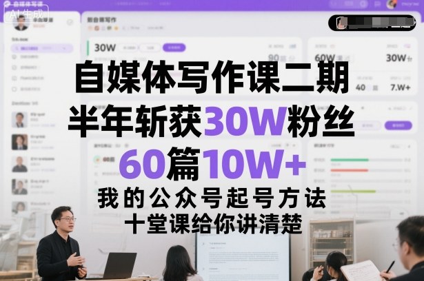 自媒体写作课二期，半年斩获30W粉丝，60篇10W+，我的公众号起号方法论，十堂课给你讲清楚-初遇资源网