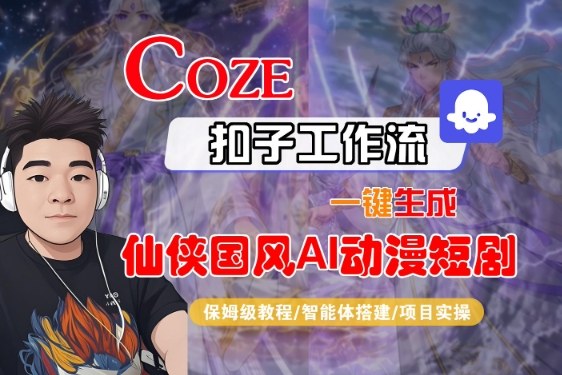 Coze扣子智能体工作流一键生成“仙侠国风AI动漫短剧“视频，全流程保姆级教学-初遇资源网