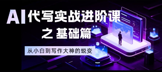 AI代写实战进阶课之基础篇,从小白到写作大神的蜕变-初遇资源网