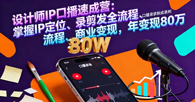 设计师IP口播速成营:掌握IP定位、录剪发全流程、商业变现,年变现80万-初遇资源网