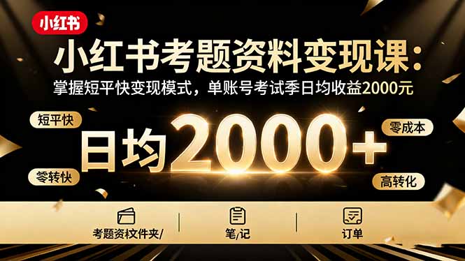小红书考题资料变现课:掌握短平快变现模式,单账号考试季日均收益2000元-初遇资源网