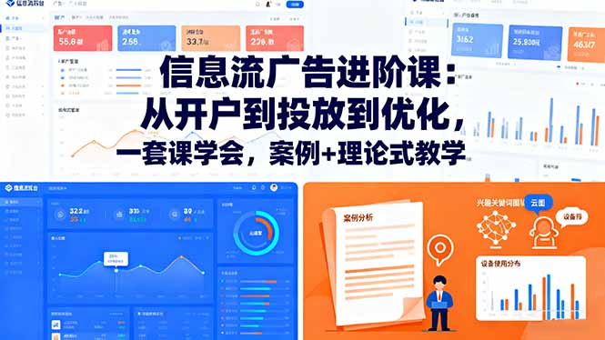 信息流广告进阶课:从开户到投放到优化,一套课学会,案例+理论式教学-初遇资源网