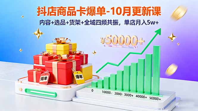 抖店商品卡爆单-10月新课:内容+选品+货架+全域四频共振,单店月入5w+-初遇资源网