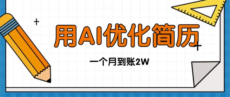 今年找工作难,单子做不完,用AI优化简历,稳定月入2万-初遇资源网