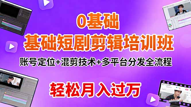 0基础短剧剪辑培训班:账号定位+混剪技术+多平台分发全流程,轻松月入过万-初遇资源网