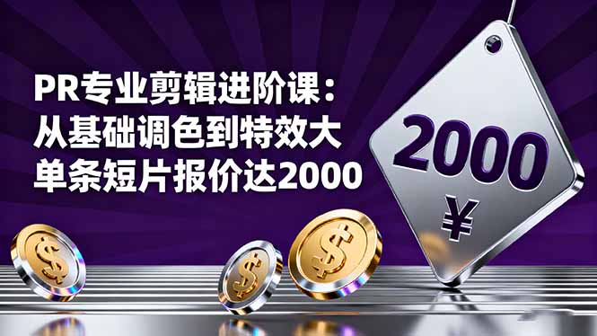 PR专业剪辑进阶课:从基础调色到特效大片的进阶技能,单条短片报价达2000-初遇资源网
