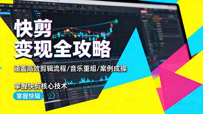 快剪变现全攻略：涵盖高效剪辑流程/音乐重组/案例实操，掌握快剪核心技术-初遇资源网
