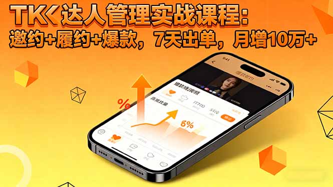 TK达人管理实战课程:邀约+履约+爆款,7天出单,月增10万+-初遇资源网