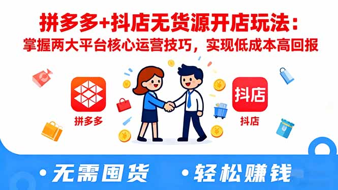 拼多多+抖店无货源开店玩法:掌握两大平台核心运营技巧,实现低成本高回报-初遇资源网
