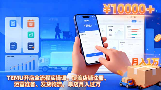 TEMU开店全流程实操课,覆盖店铺注册、运营准备、发货物流,单店月入过万-初遇资源网