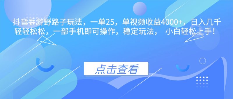 抖音手游野路子玩法，一单25，单视频收益4000+，日入几千轻轻松松，一…-初遇资源网