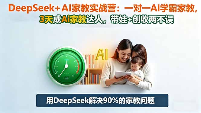 DeepSeek+AI家教实战营:1对1AI学霸家教,3天成Ai家教达人,带娃+创收两不误-初遇资源网