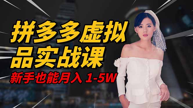 2025 拼多多虚拟品系统实战课,轻资产项目,可矩阵开工作室,新手也能…-初遇资源网