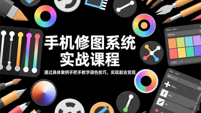 手机修图系统实战课程,通过具体案例手把手教学调色技巧,实现副业变现-初遇资源网