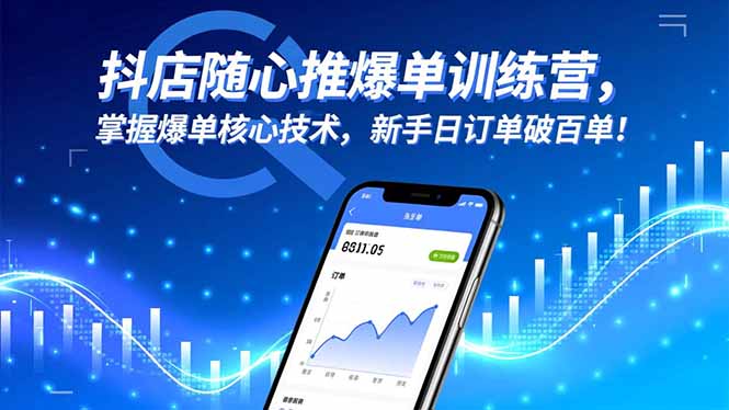 抖店随心推爆单训练营,掌握爆单核心技术,新手日订单破百单!-初遇资源网