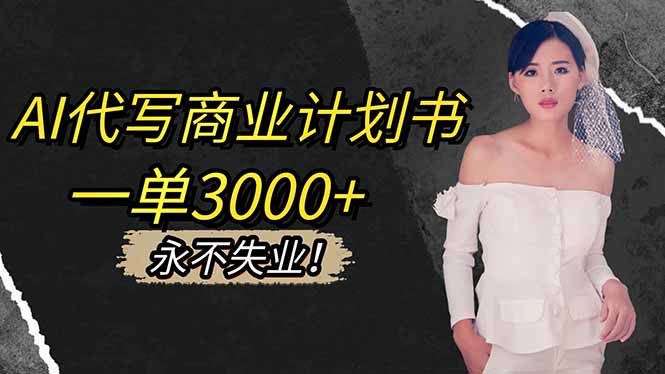 AI代写商业计划书,一单3000+,提供接单渠道,主打长期稳定,永不失业-初遇资源网