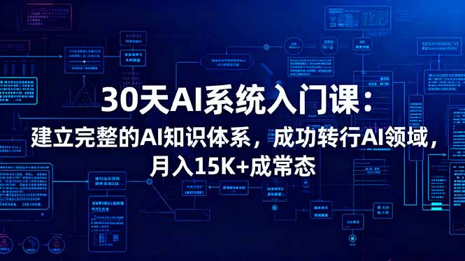 30天AI系统入门课：建立完整的AI知识体系，成功转行AI领域,月入15K+成常态-初遇资源网