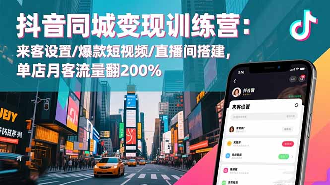 抖音同城变现训练营:来客设置/爆款短视频/直播间搭建,单店月客流量翻200%-初遇资源网
