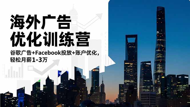 海外广告优化训练营:谷歌广告+Facebook投放+账户优化,轻松月薪1-3万-初遇资源网