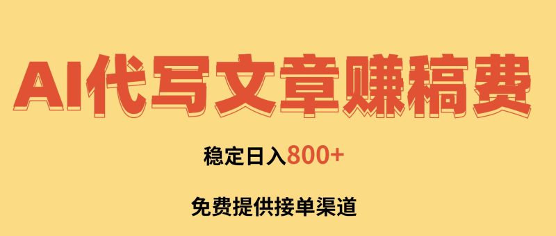 AI代写文章赚稿费,一单一结小白,免费提供接单渠道,稳定日入800+!-初遇资源网