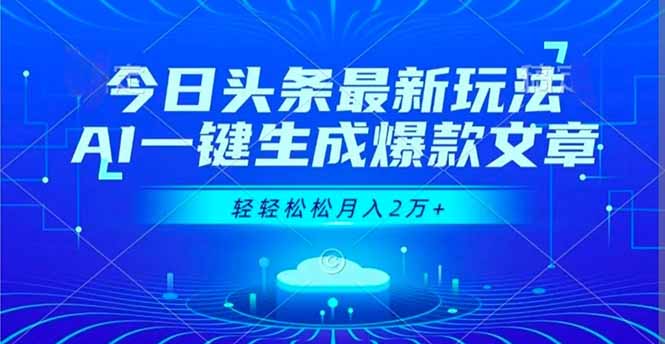 今日头条最新玩法,AI一键生成爆款文章,轻轻松松月入2万+-初遇资源网